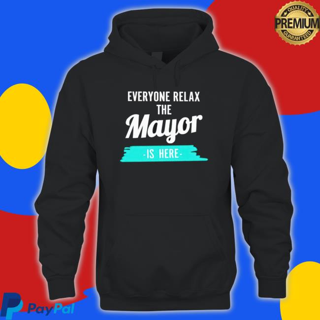 Everyone Relax The Mayor Is Here Hoodie Everyone Relax The Mayor Is Here Hoodie