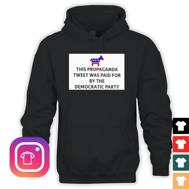This Propaganda Tweet Was Paid For By The Democratic Party T-Shirt This Propaganda Tweet Was Paid For By The Democratic Party T-Shirt