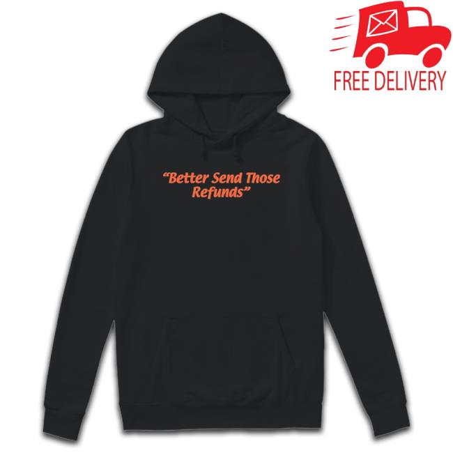 Official Better Send Those Refunds Shirt Official Better Send Those Refunds Shirt