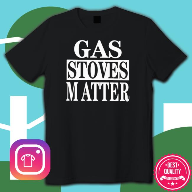Official Gas Stoves Matter T-Shirt Official Gas Stoves Matter T-Shirt