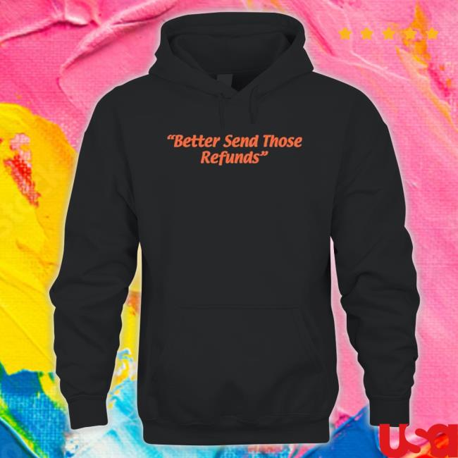 Official Better Send Those Refunds Shirt Official Better Send Those Refunds Shirt