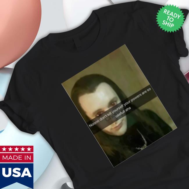 Official No Don’T Kill Yourself Your Powers Are So Useful Aha T-Shirt Official No Don’T Kill Yourself Your Powers Are So Useful Aha T-Shirt