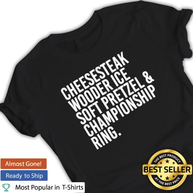 Cheesesteak Wooder Ice Soft Pretzel & Championship Ring T-shirt Cheesesteak Wooder Ice Soft Pretzel & Championship Ring T-shirt
