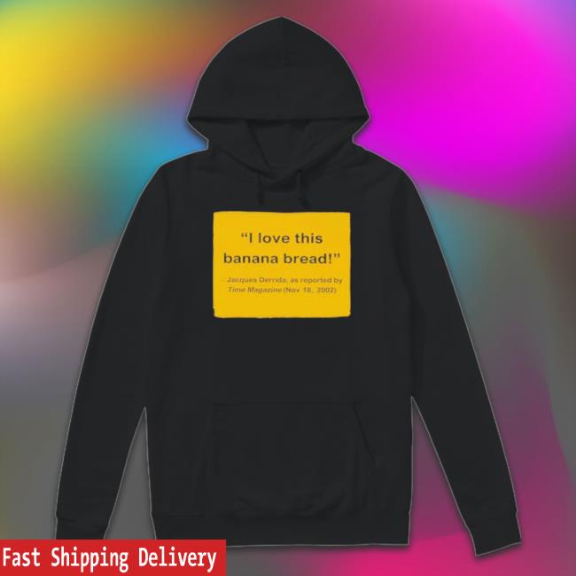 Official I Love This Banana Bread Jacques Derrida As Reported Shirt Official I Love This Banana Bread Jacques Derrida As Reported Shirt