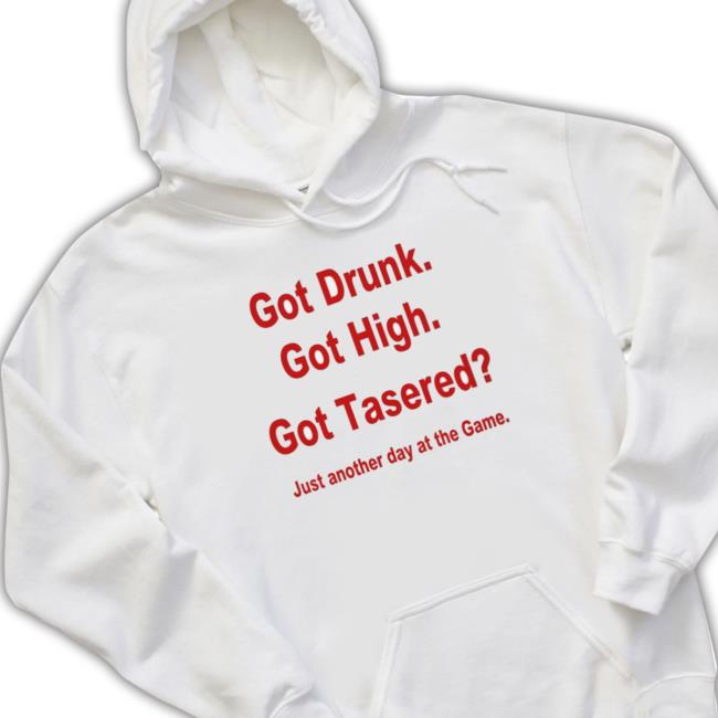 Official Got Drunk Got High Got Tasered Crewneck Sweatshirt Official Got Drunk Got High Got Tasered Crewneck Sweatshirt