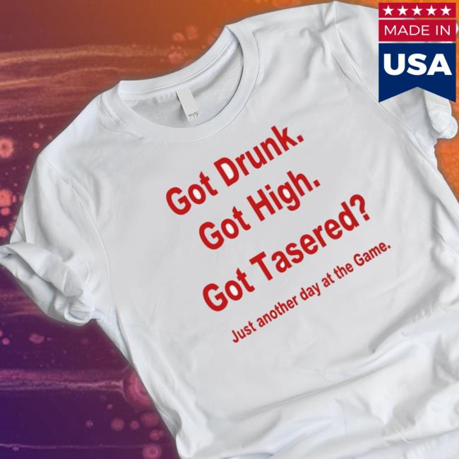 Official Got Drunk Got High Got Tasered Crewneck Sweatshirt Official Got Drunk Got High Got Tasered Crewneck Sweatshirt