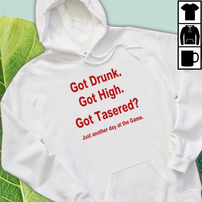 Official Got Drunk Got High Got Tasered Crewneck Sweatshirt Official Got Drunk Got High Got Tasered Crewneck Sweatshirt