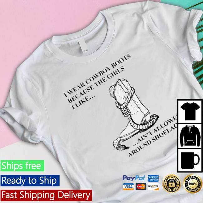 Official I Wear Cowboy Boots Because The Girls I Like Ain’T Allowed Around Shoelaces Hoodie Official I Wear Cowboy Boots Because The Girls I Like Ain’T Allowed Around Shoelaces Hoodie