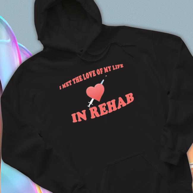 I Met The Love Of My Life In Rehab Sweaters I Met The Love Of My Life In Rehab Sweaters