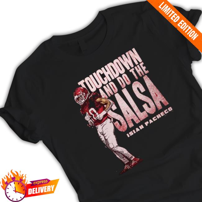 Isiah Pacheco Kansas City Chiefs Touchdown And Do The Salsa Dance T-shirt Isiah Pacheco Kansas City Chiefs Touchdown And Do The Salsa Dance T-shirt
