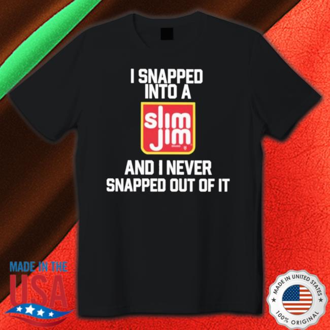 Official I Snapped Into A Slim Jim And I Never Snapped Out Of It T-Shirt Official I Snapped Into A Slim Jim And I Never Snapped Out Of It T-Shirt