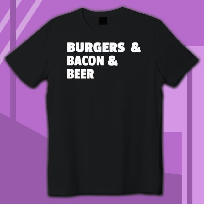 Burgers And Bacon And Beer Shirt T-Shirt Burgers And Bacon And Beer Shirt T-Shirt