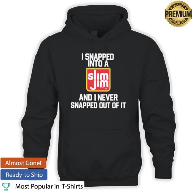 Official I Snapped Into A Slim Jim And I Never Snapped Out Of It T-Shirt Official I Snapped Into A Slim Jim And I Never Snapped Out Of It T-Shirt