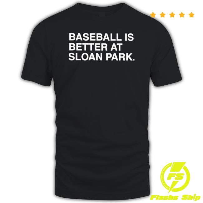 Baseball Is Better At Sloan Park Shirts Baseball Is Better At Sloan Park Shirts