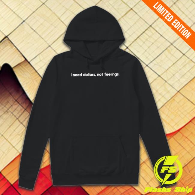 I Need Dollars, Not Feelings Sweaters I Need Dollars, Not Feelings Sweaters