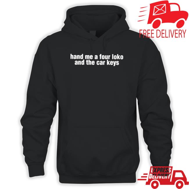 Official Hand Me A Four Loko And The Car Keys T-Shirt Official Hand Me A Four Loko And The Car Keys T-Shirt