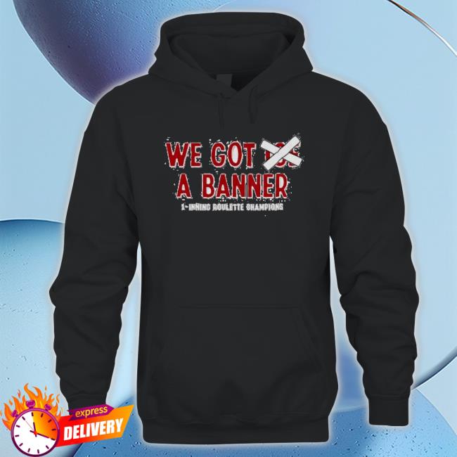 We Got Joe A Banner 1 Inning Roulette Champions T-Shirt We Got Joe A Banner 1 Inning Roulette Champions T-Shirt