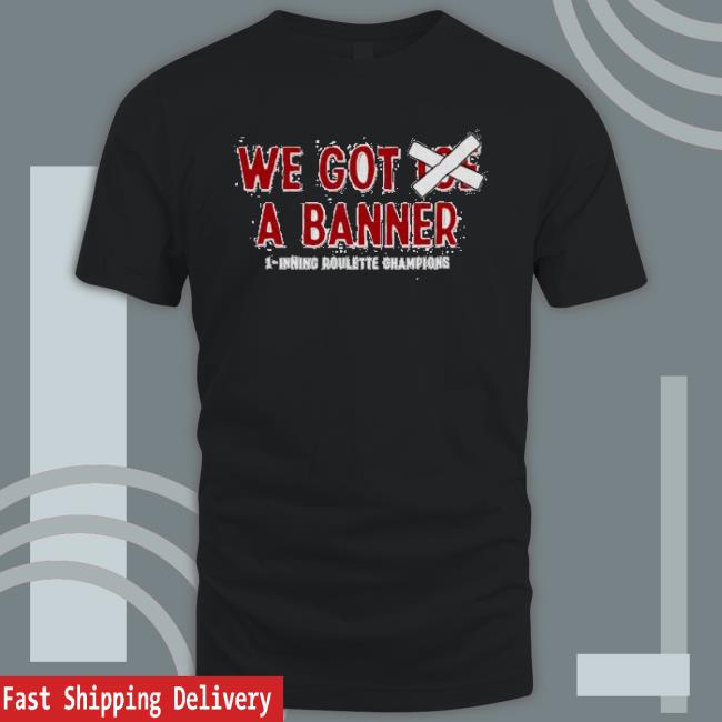 We Got Joe A Banner 1 Inning Roulette Champions T-Shirt We Got Joe A Banner 1 Inning Roulette Champions T-Shirt