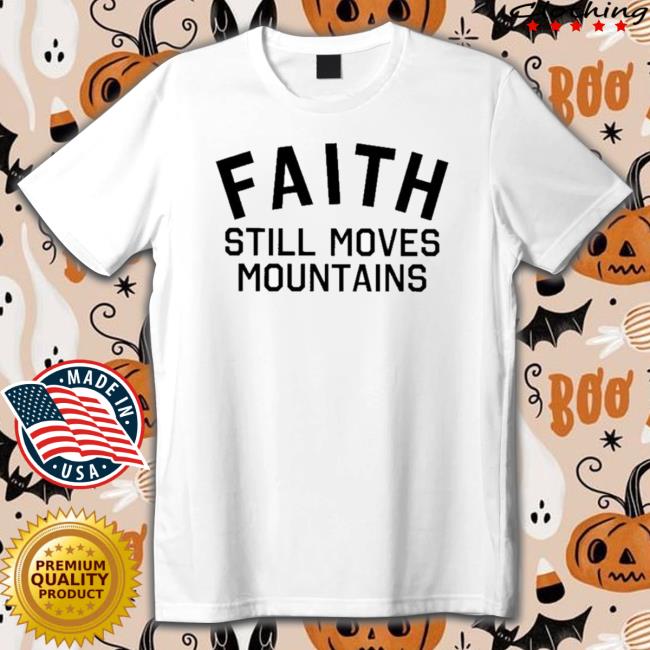 Official Faith Still Moves Mountains T-shirt Official Faith Still Moves Mountains T-shirt