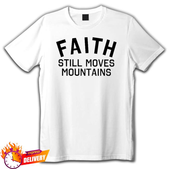 Official Faith Still Moves Mountains T-shirt Official Faith Still Moves Mountains T-shirt