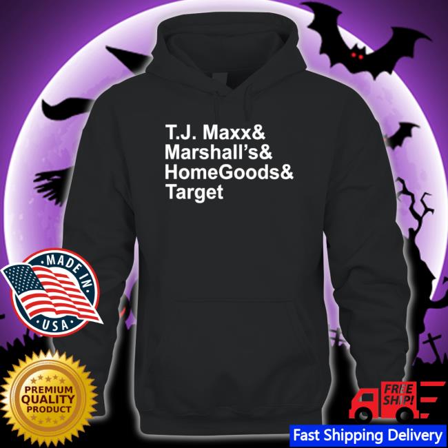 T.J. Maxx And Marshalls And Homegoods And Target Hoodie T.J. Maxx And Marshalls And Homegoods And Target Hoodie