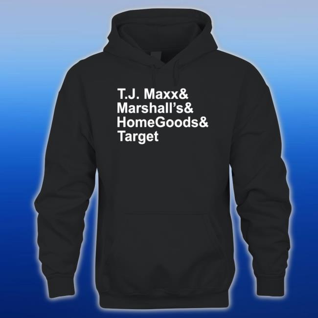 T.J. Maxx And Marshalls And Homegoods And Target Hoodie T.J. Maxx And Marshalls And Homegoods And Target Hoodie