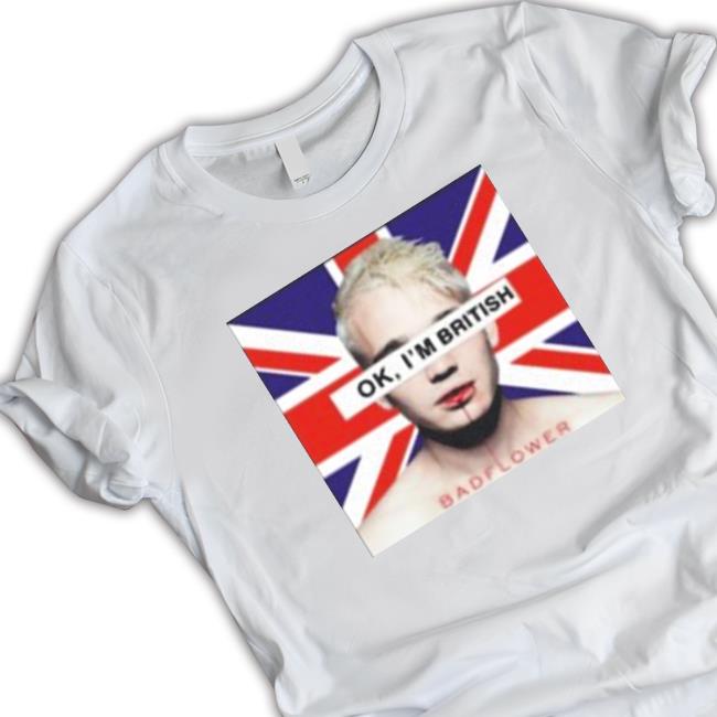 Ok I’M British Badflower Shirts Ok I’M British Badflower Shirts