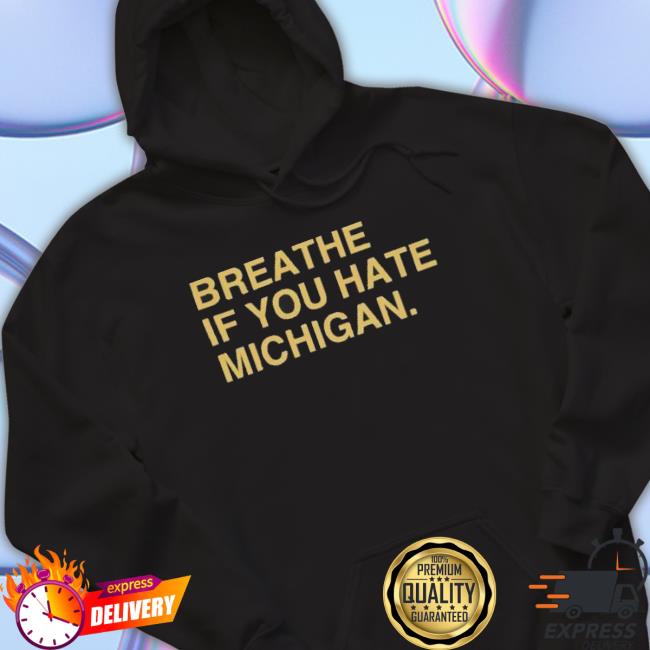 Awesome Breathe If You Hate Michigan Sweatshirts