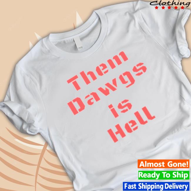 Uga Them Dawgs Is Hell Shirt Uga Them Dawgs Is Hell Shirt