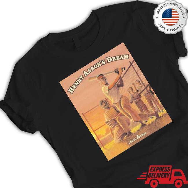Matt Tavares Henry Aaron’S Dream T- shirt Matt Tavares Henry Aaron’S Dream T- shirt