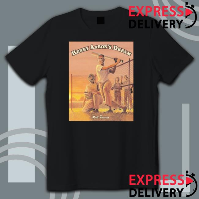 Matt Tavares Henry Aaron’S Dream T- shirt Matt Tavares Henry Aaron’S Dream T- shirt
