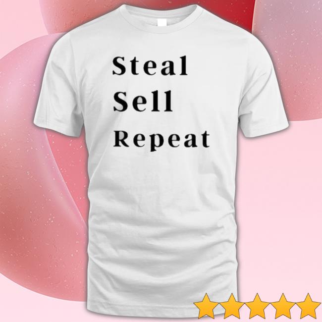 Steal Sell Repeat Tee Shirt Steal Sell Repeat Tee Shirt