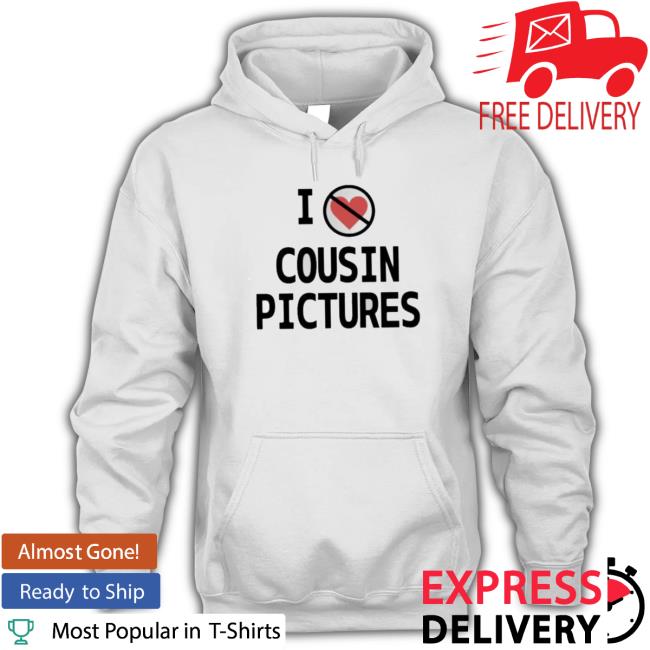 I Hate Cousin Pictures Shirts I Hate Cousin Pictures Shirts