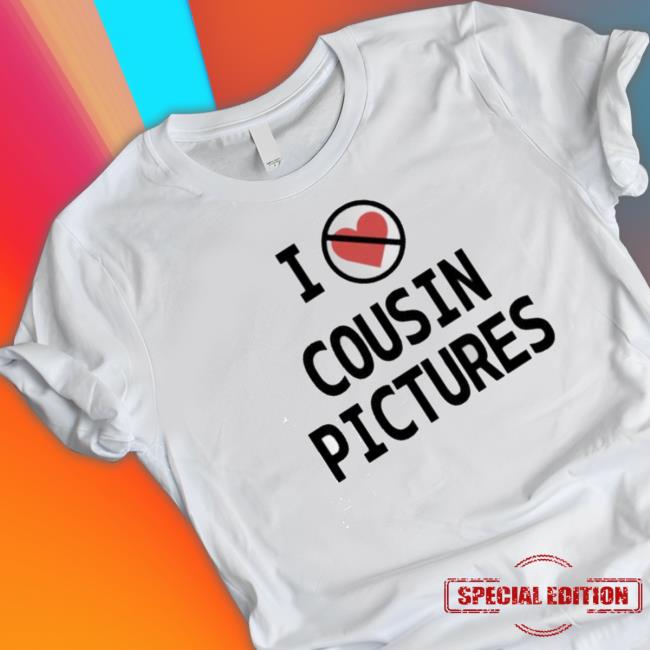 I Hate Cousin Pictures Shirts I Hate Cousin Pictures Shirts