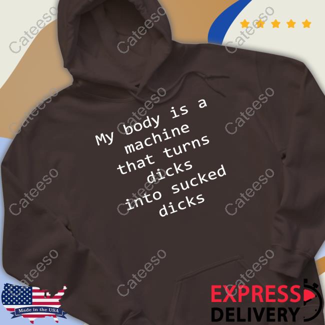 Shirtsthtgohard My Body Is A Machine That Turns Dicks Into Sucked Dicks Shirts Shirtsthtgohard My Body Is A Machine That Turns Dicks Into Sucked Dicks Shirts