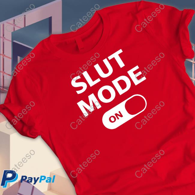 Slut Mode On Shirt Slut Mode On Shirt