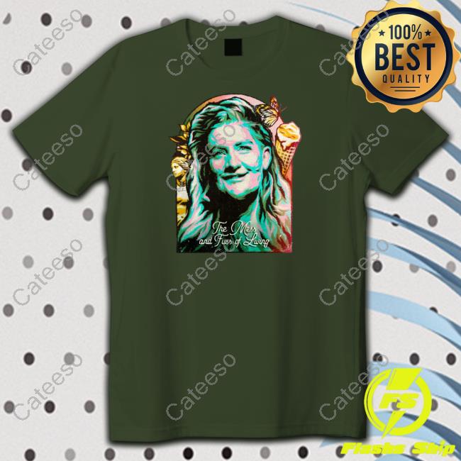 The Mess And Fuss Of Living Tee Shirt The Mess And Fuss Of Living Tee Shirt
