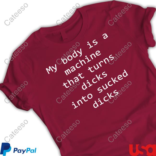 Shirtsthtgohard My Body Is A Machine That Turns Dicks Into Sucked Dicks Shirts Shirtsthtgohard My Body Is A Machine That Turns Dicks Into Sucked Dicks Shirts
