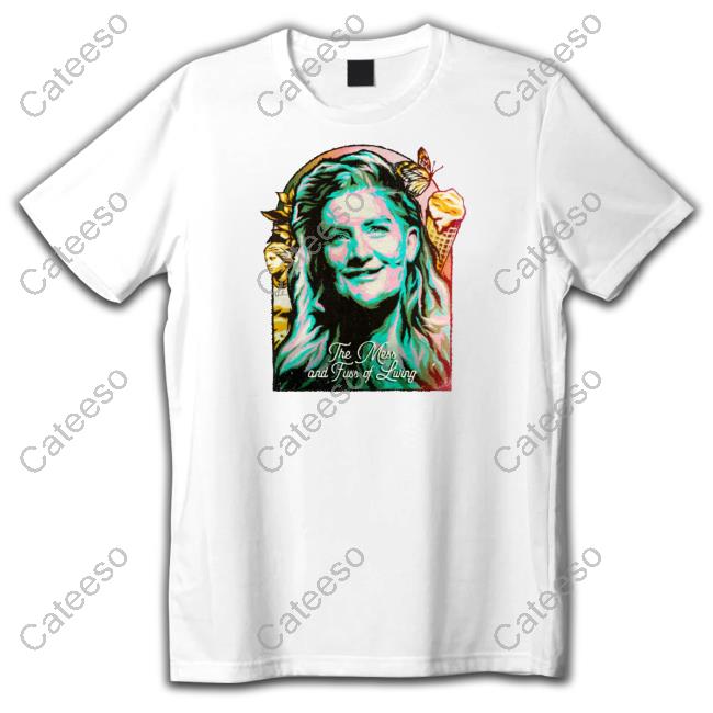 The Mess And Fuss Of Living Tee Shirt The Mess And Fuss Of Living Tee Shirt
