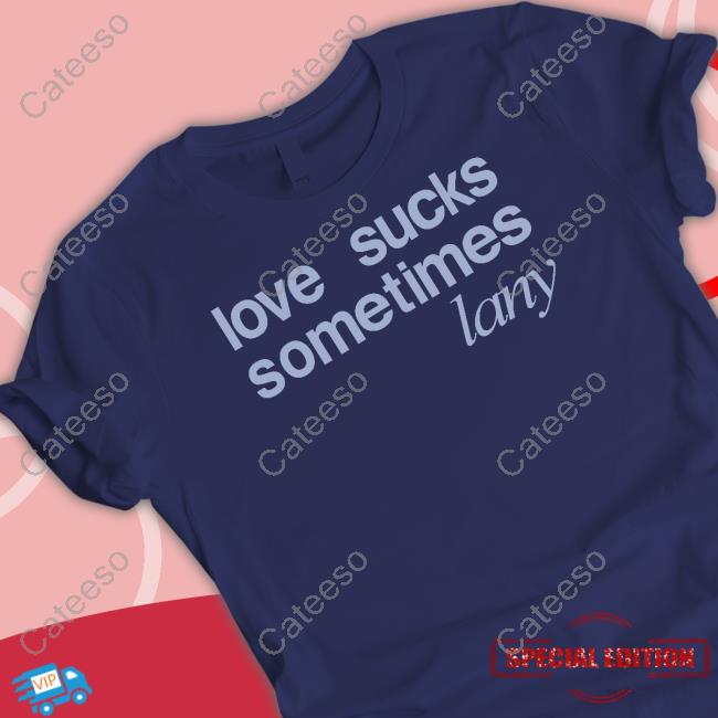 Lany Store Love Sucks Sometimes Shirt Lany Store Love Sucks Sometimes Shirt