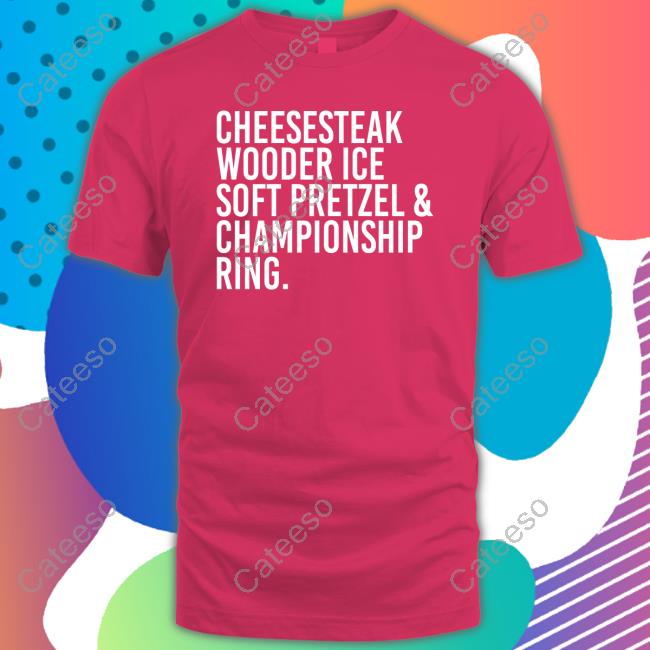 Cheesesteak Wooder Ice Soft Pretzel & Championship Ring Tee Cheesesteak Wooder Ice Soft Pretzel & Championship Ring Tee