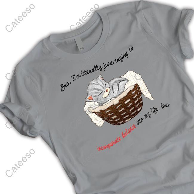 Artbyjmcgg Bro Im Literally Just Trying To Incorporate Balance Into My Life Bro Shirts Artbyjmcgg Bro Im Literally Just Trying To Incorporate Balance Into My Life Bro Shirts