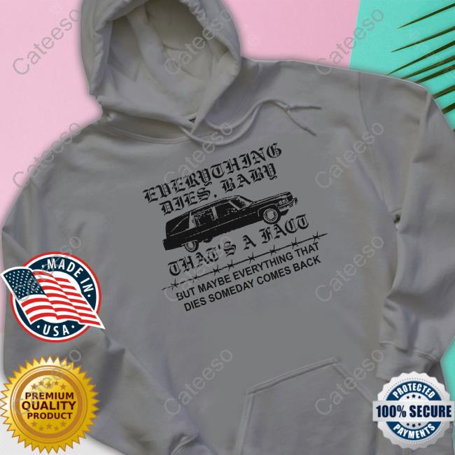 Lowlvl Merch Everything Dies Baby That's A Fact But Maybe Everything That Dies Someday Comes Back Tee Shirt Lowlvl Merch Everything Dies Baby That's A Fact But Maybe Everything That Dies Someday Comes Back Tee Shirt