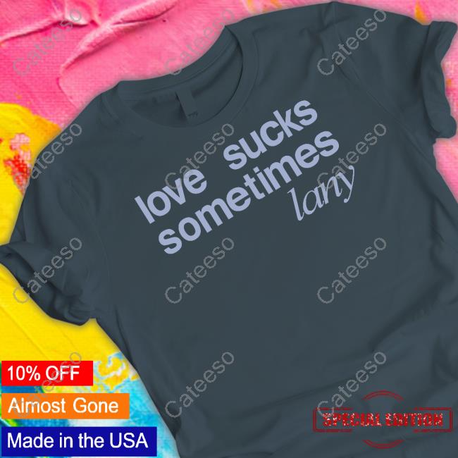 Lany Store Love Sucks Sometimes Shirt Lany Store Love Sucks Sometimes Shirt
