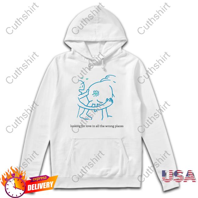 Looking For Love In All The Wrong Places Hoodie Looking For Love In All The Wrong Places Hoodie