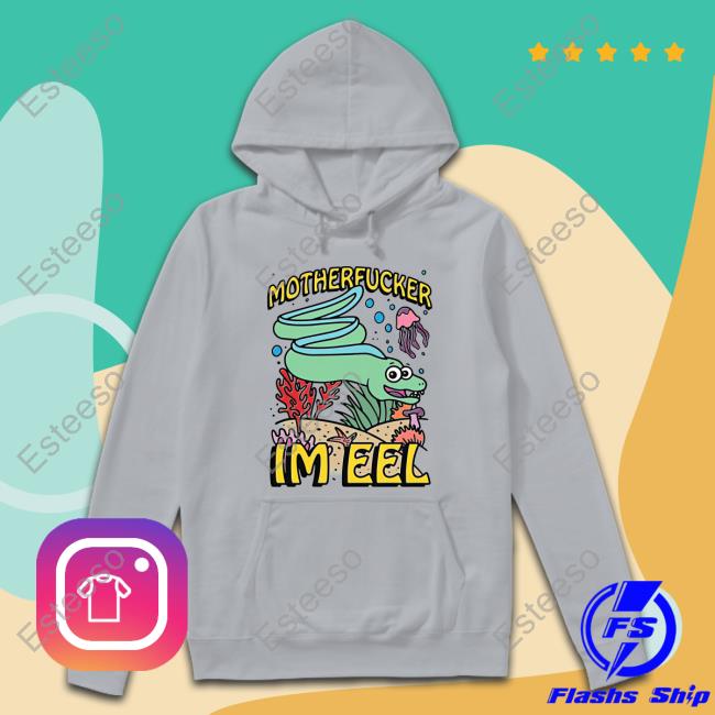 Shirts That Go Hard Motherfucker I'm Eel New Shirt Shirts That Go Hard Motherfucker I'm Eel New Shirt