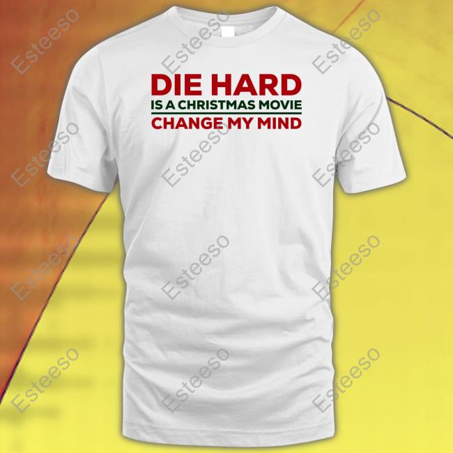 Die Hard Is A Christmas Movie Change My Mind Shirt Die Hard Is A Christmas Movie Change My Mind Shirt