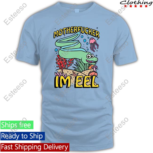 Shirts That Go Hard Motherfucker I'm Eel New Shirt Shirts That Go Hard Motherfucker I'm Eel New Shirt