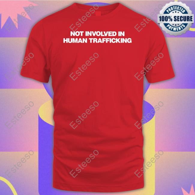 Not Involved In Human Trafficking Hoodie Not Involved In Human Trafficking Hoodie