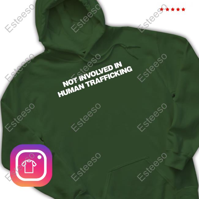 Not Involved In Human Trafficking Hoodie Not Involved In Human Trafficking Hoodie
